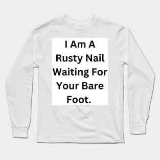 I Am A Rusty Nail Waiting For Your Barefoot Long Sleeve T-Shirt